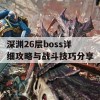 深渊26层boss详细攻略与战斗技巧分享