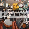 崩坏3暴怒深渊关卡通关攻略与角色推荐技巧详解