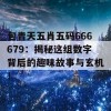 包青天五肖五码666679：揭秘这组数字背后的趣味故事与玄机！