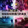 2024澳门宝典，带你轻松玩转澳门的美食与景点！