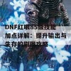 DNF红眼85级技能加点详解：提升输出与生存的刷图攻略