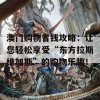 澳门购物省钱攻略：让您轻松享受“东方拉斯维加斯”的购物乐趣！