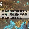 剑与家园魔镜限时关卡攻略：提升通关率的战术与队伍搭配技巧