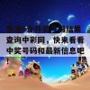 香港6合开奖号码结果查询中彩网，快来看看中奖号码和最新信息吧！