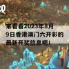 来看看2023年8月9日香港澳门六开彩的最新开奖信息吧！