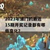 2023年澳门的最近15期开奖记录都有哪些变化？