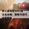 开心消消乐1423关过关攻略：策略与技巧全面解析