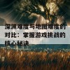 深渊难度与地图难度的对比：掌握游戏挑战的核心秘诀