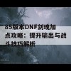 85版本DNF剑魂加点攻略：提升输出与战斗技巧解析