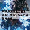 DNF深渊黄金圣骑士详解：技能分析与战斗策略攻略