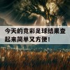 今天的竞彩足球结果查起来简单又方便！