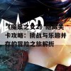 《魔泉之女2》隐藏关卡攻略：挑战与乐趣并存的冒险之旅解析