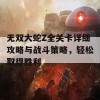 无双大蛇Z全关卡详细攻略与战斗策略，轻松取得胜利