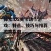 探索iOS关卡动作游戏：特点、技巧与推荐游戏指南