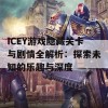 ICEY游戏隐藏关卡与剧情全解析：探索未知的乐趣与深度