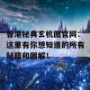 香港秘典玄机图官网：这里有你想知道的所有秘籍和图解！