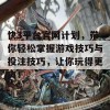 快3平台官网计划，带你轻松掌握游戏技巧与投注技巧，让你玩得更爽！