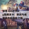 探索Jump King隐藏关卡：挑战与成就并存的冒险之旅