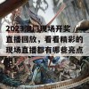 2023澳门现场开奖直播回放，看看精彩的现场直播都有哪些亮点吧！