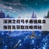 深渊之刃弓手最强魔盘推荐及获取攻略揭秘