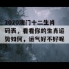 2020澳门十二生肖码表，看看你的生肖运势如何，运气好不好呢？