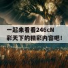 一起来看看246cN彩天下的精彩内容吧！