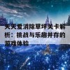 天天爱消除草坪关卡解析：挑战与乐趣并存的游戏体验