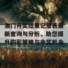 澳门开奖结果记录表最新查询与分析，助您提升购彩策略与中奖机会