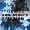 2023年香港开奖记录查询，看看最新的开奖结果和历史记录！