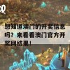 想知道澳门的开奖信息吗？来看看澳门官方开奖网结果！