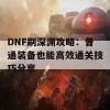 DNF刷深渊攻略：普通装备也能高效通关技巧分享