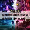 DNF 100级深渊副本掉落详解：传说装备与强化材料全攻略