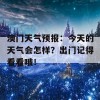 澳门天气预报：今天的天气会怎样？出门记得看看哦！