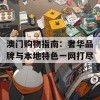 澳门购物指南：奢华品牌与本地特色一网打尽