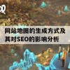 网站地图的生成方式及其对SEO的影响分析