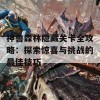 神兽森林隐藏关卡全攻略：探索惊喜与挑战的最佳技巧