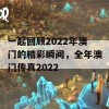 一起回顾2022年澳门的精彩瞬间，全年澳门传真2022