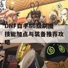 DNF白手86级刷图技能加点与装备推荐攻略