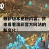 最新版本更新内容，快来看看澳彩官方网站的新变化！