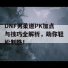 DNF男柔道PK加点与技巧全解析，助你轻松制胜！