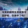 今天的排列五开奖数字出炉啦，你猜中了吗？