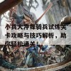 小兵大冲锋骑兵试炼关卡攻略与技巧解析，助你轻松通关！