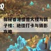 探秘香港怪兽大楼与鸽子楼：绝佳打卡与摄影攻略