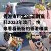 香港资料大全 正版资料2023年澳门，快来看看最新的香港和澳门资讯吧！