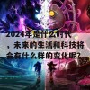 2024年是什么时代，未来的生活和科技将会有什么样的变化呢？