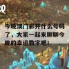 今晚澳门彩开什么号码了，大家一起来聊聊今晚的幸运数字吧！