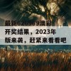 最新626969澳彩开奖结果，2023年版来袭，赶紧来看看吧！