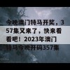 今晚澳门特马开奖，357集又来了，快来看看吧！2023年澳门特马今晚开码357集