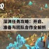 深渊任务攻略：开启、准备与团队合作全解析