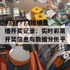 4777777现场直播开奖记录：实时彩票开奖信息与数据分析平台